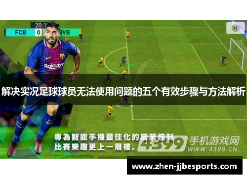 解决实况足球球员无法使用问题的五个有效步骤与方法解析