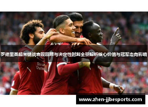 罗德里英超关键战表现回顾与决定性时刻全景解析核心价值与冠军走向影响 罗德里英超关键战表现回顾与决定性时刻全景解析核心价值与冠军走向影响