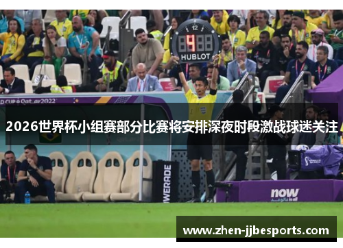 2026世界杯小组赛部分比赛将安排深夜时段激战球迷关注 2026世界杯小组赛部分比赛将安排深夜时段激战球迷关注